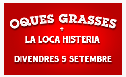 Rètol vermell: «Oques Grasses + La Loca Histeria · Divendres 5 setembre».