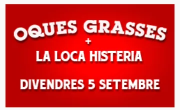 Rètol vermell: «Oques Grasses + La Loca Histeria · Divendres 5 setembre».